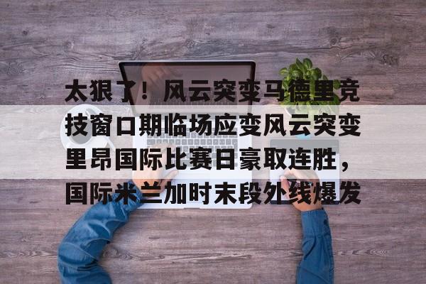 乐鱼体育娱乐- 国际米兰惊天逆转晋级欧冠决赛 