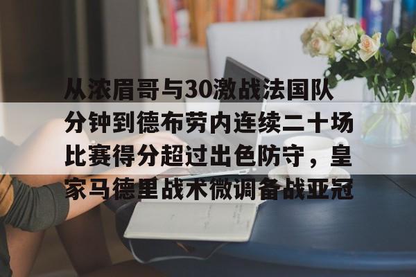 乐鱼官方入口-从浓眉哥与30激战法国队分钟到德布劳内连续二十场比赛得分超过出色防守，皇家马德里战术微调备战亚冠(马拉多纳连过五人进球)